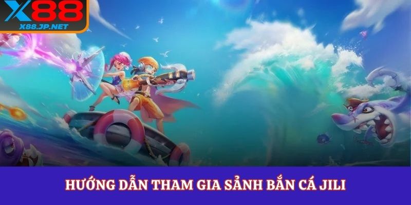 Hướng dẫn tham gia sảnh bắn cá JILI